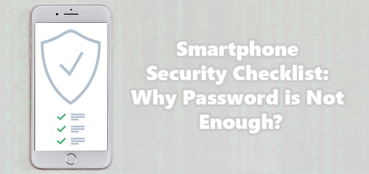 Smartphone Security Checklist: Why Password is Not Enough?